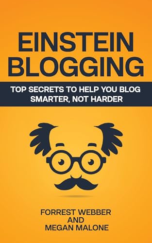 Einstein Blogging: Top Secrets to Help You Blog Smarter, Not Hard...