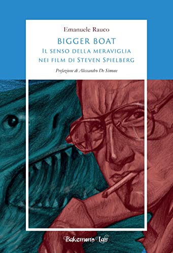 Bigger Boat. Il senso della meraviglia nei film di Steven Spielberg. Ediz. illustrat