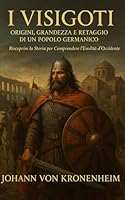 I Visigoti: Origini, Grandezza e Retaggio di un Popolo Germanico (Italian Edition) B0F67B67DF Book Cover