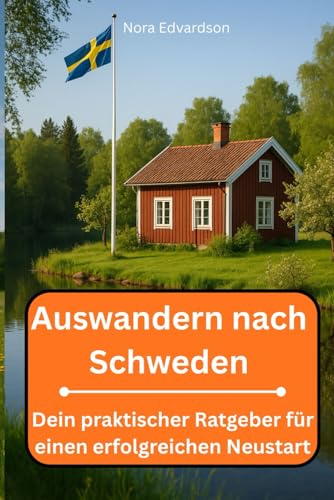 Auswandern nach Schweden: Dein praktischer Ratgeber für einen erfolgreichen Neustart
