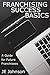 Franchising Success Basics: A Guide for Future Franchisees