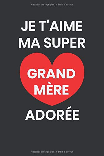 je t'aime ma super grand-mère adorée: Carnet de Notes/Journal Intime, Anniversaire Cadeau pour grand-mère, idée Cadeau fêtes des grand-mères