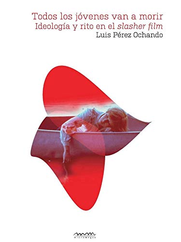 Todos los jóvenes van a morir: Ideología y rito en el slasher film (Micromegas) Todos los jóvenes van a morir: Ideología y rito en el slasher film (Micromegas)