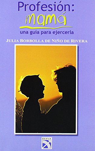 Profesion: Mama : una Guia Para Ejercerla / Profession : Mother : A Guide: una Guia Para Ejercerla ( Profesion: Mama : una Guia Para Ejercerla / Profession : Mother : A Guide: una Guia Para Ejercerla (