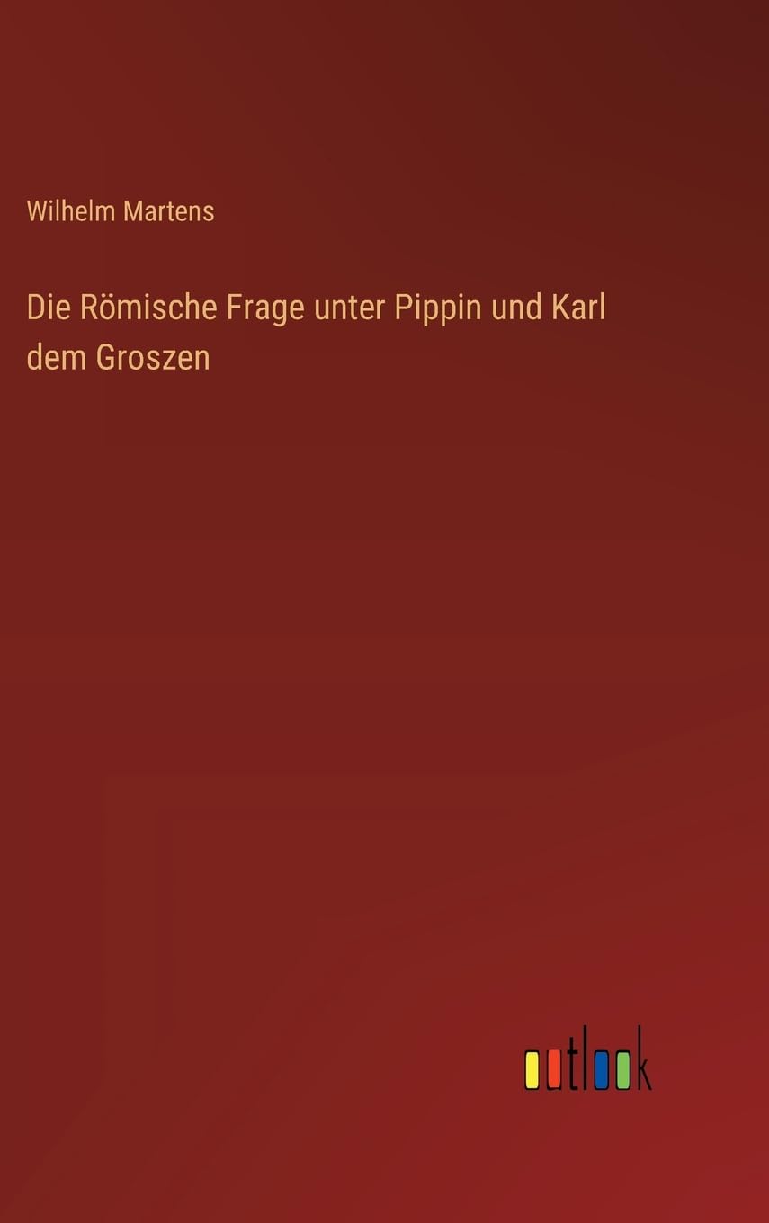 Die Römische Frage unter Pippin und Karl dem Groszen