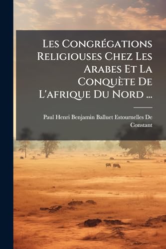 Les Congrégations Religiouses Chez Les Arabes Et La Conquète De L'afrique Du Nord ... (French Edition)