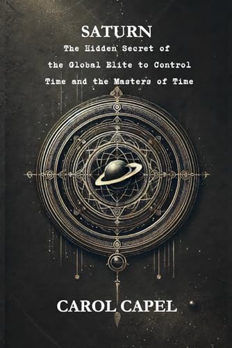 Saturn: The Hidden Secret of the Global Elite to Control Time and the Masters of Time