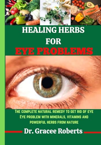 Independently Published Roberts, Dr. Gracee Healing Herbs For Eye Problems: The Complete Natural Remedy To Get Rid Of Eye Eye Problem With Mineral cover