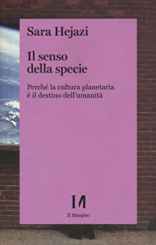 Il Senso Della Specie. Perché La Cultura Planetaria è Il Destino Dell'umanità