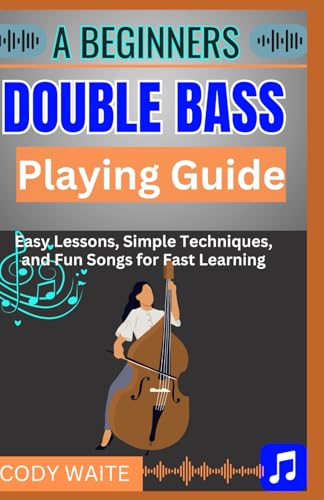 A Beginner Double Bass Playing Guide: A Step-by-Step Double Bass Learning Method for Beginners'