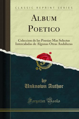 Album Poetico: Coleccion de las Poesias Mas Selectas Intercaladas de Algunas Otras Andaluzas (Classic Reprint)