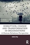 Disruption, Change and Transformation in Organisations: A Human Relations Perspective