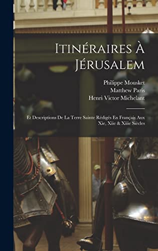 Itinéraires À Jérusalem: Et Descriptions De La Terre Sainte Rédigés En Français Aux Xie, Xiie & Xiiie Siècles (French Edition)