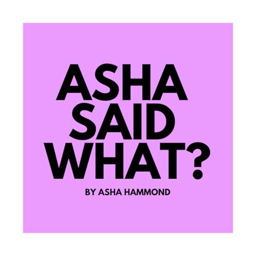 Page de couverture de asha said what? podcast trailer