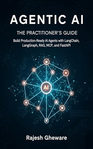Agentic AI: The Practitioner's Guide: Build Production-Ready AI A...