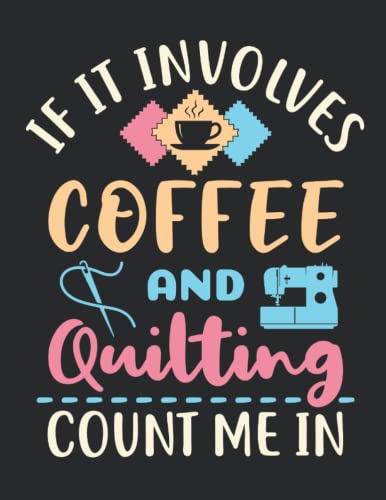 If It Involves Coffee and Quilting Count Me In: Quilter 2022 Weekly Planner (Jan 2022 to Dec 2022), Large Paperback Calendar Schedule Organizer, Quilting Gift