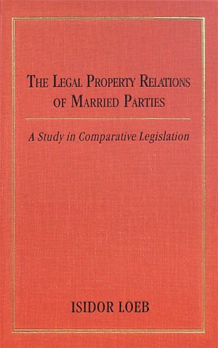 The Legal Property Relations of Married Parties: A Study in Comparative Legislation (Studies in History, Economics, and Public Law)