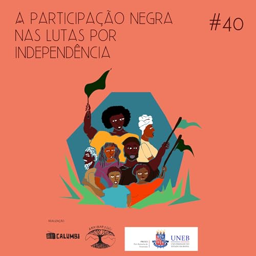 #40. A participa&ccedil;&atilde;o negra nas lutas por Independ&ecirc;ncia