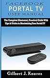 Facebook Portal TV User Manual: The Complete Illustrated, Practical Guide with Tips & Tricks to Maximizing your Portal TV
