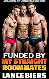 Funded By My Straight Roommates: A Straight to Gay MMM First Time Erotic Short