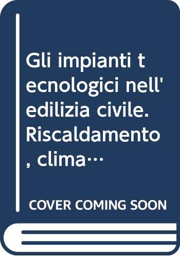 Gli impianti tecnologici nell'edilizia civile. Riscaldamento, climatizzazione, impianti idrici, sanitari, elettrici e di comunicazione