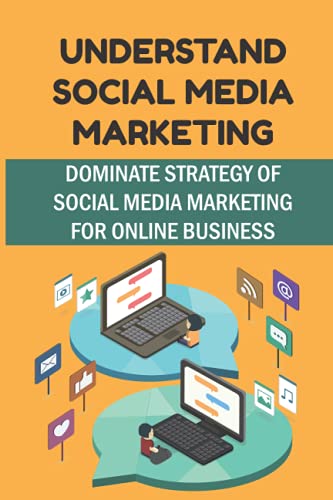Understand Social Media Marketing: Dominate Strategy Of Social Media Marketing For Online Business: Definition Of Social Media