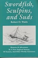 Swordfish, sculpins, and suds: Memoirs & adventures by a New England seaman, of seamen, and other worthy characters B0006FA8N8 Book Cover