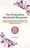 The Productive Muslimah Blueprint: 30 Days of Faith-Driven Mind, Body & Soul Practices to Build Clarity, Confidence, and Spiritual Resilience | Islamic Self-Help & Personal Growth for Muslim Women