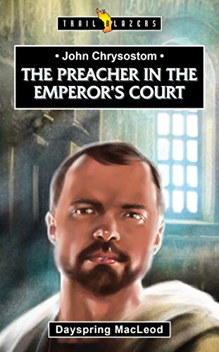 John Chrysostom: The Preacher in the Emperor’s Court (Trail Blazers)