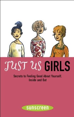 Just Us Girls: Secrets to Feeling Good About Yourself, Inside and Out (A Sunscreen Book)      Paperback – May 4, 2004