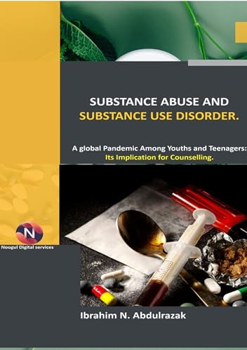 Substance Abuse and Substance Use Disorders.: A Global Pandemic among Teenagers and Youths: Implications for Counseling (English Edition)