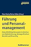Führung und Personalmanagement: Zukunftsfähige Konzepte im Zeichen von Digitalisierung, demografischem Wandel und Diversity (Praxiswissen Management)