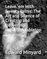 Leave 'em With Sweaty Palms: The Art and Science of Creating and Delivering Impactful Tabletop Exercises B0CQPFSMST Book Cover