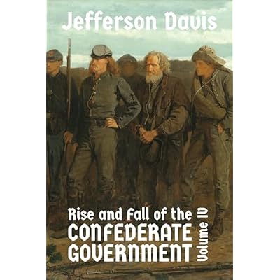 The Rise and Fall of the Confederate Government: Volume IV