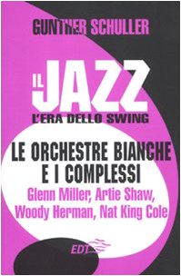 Il jazz. L'era dello swing. Le orchestre bianche e i complessi. Glenn Miller, Artie Shaw, Woody Herman, Nat King Cole