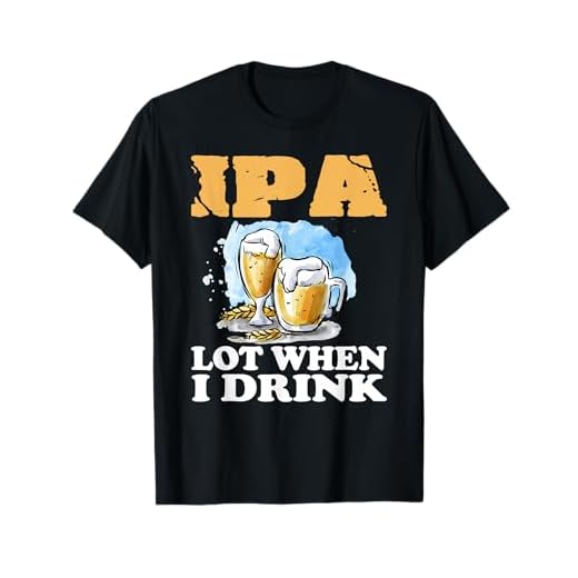 IPA Lot When I Drink T-Shirt Funny Drinking Beer