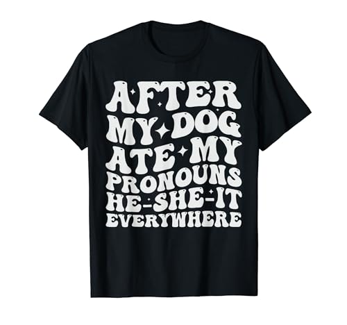 After My Dog Ate My Pronouns He-She-It Everywhere Funny Dog T-Shirt