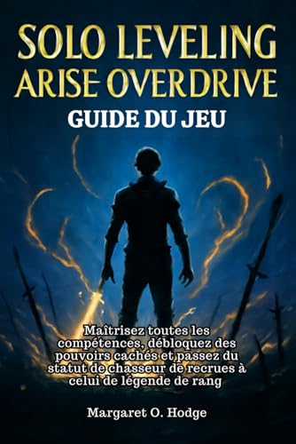 Solo Leveling Arise Overdrive Guide du jeu: Maîtrisez toutes les compétences, débloquez des pouvoirs cachés et passez du statut de chasseur de recrues à celui de légende de rang