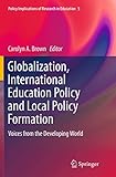Globalization, International Education Policy and Local Policy Formation: Voices from the Developing World (Policy Implications of Research in Education, 5)