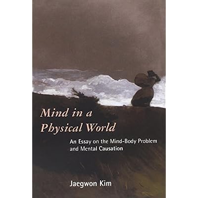 Mind in a Physical World &ndash; An Essay on the Mind&ndash; Body Problem & Mental Causation