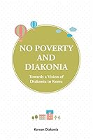 No Poverty and Diakonia: Towards a Vision of Diakonia in Korea B01MT5APM5 Book Cover