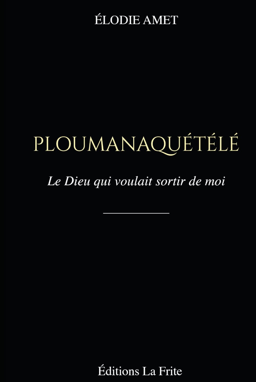 PLOUMANAQUÉTÉLÉ: Le Dieu qui voulait sortir de moi