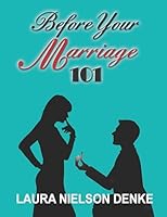 Before Your Marriage 101: Four Steps Over Four Weekends Guide for Making Important Marriage Decisions, by Laura Nielson Denke 1735146420 Book Cover