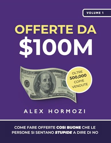 Offerte da $100M: Come Fare Offerte Così Buone Che Le Persone Si Sentano Stupide A Dire Di No (Acquisition.com $100M Series) (Italian Edition) image 3