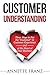 Customer Understanding: Three Ways to Put the Customer in Customer Experience (and at the Heart of Your Business)