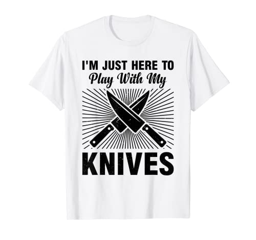 I'm Just Here To Play With My Knives Chef Kitchen Tools Chef Camiseta