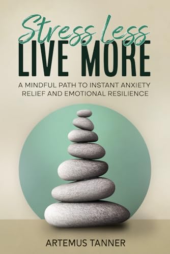 Image of Stress Less, Live More: Mindfulness to Instant Anxiety Relief and Emotional Resilience - Simple stress management and self improvement (ThriveForward Library)