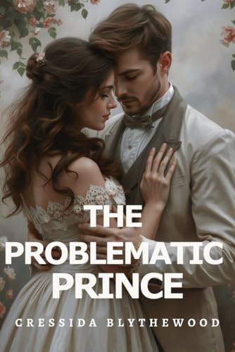The Problematic Prince: A Witty, Funny, And Sweet Regency Romance (The Scandalous Hearts)