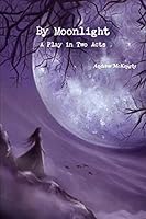 By Moonlight- A Play in Two Acts 132953901X Book Cover