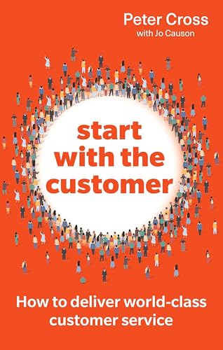Start With The Customer: How To Deliver World-Class Customer Service